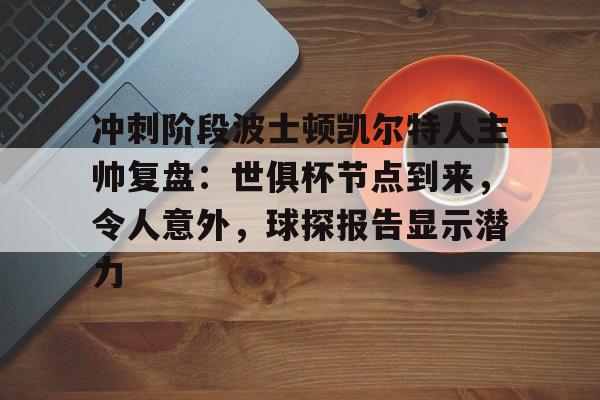 包含冲刺阶段波士顿凯尔特人主帅复盘：世俱杯节点到来，令人意外，球探报告显示潜力的词条-爱游戏官方入口